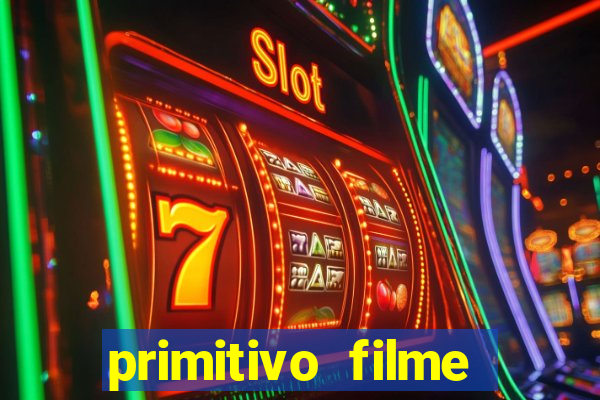 primitivo filme completo dublado mega filmes